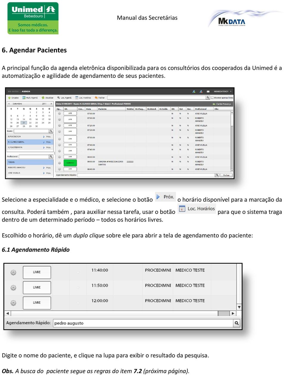 Poderá também, para auxiliar nessa tarefa, usar o botão dentro de um determinado período todos os horários livres.