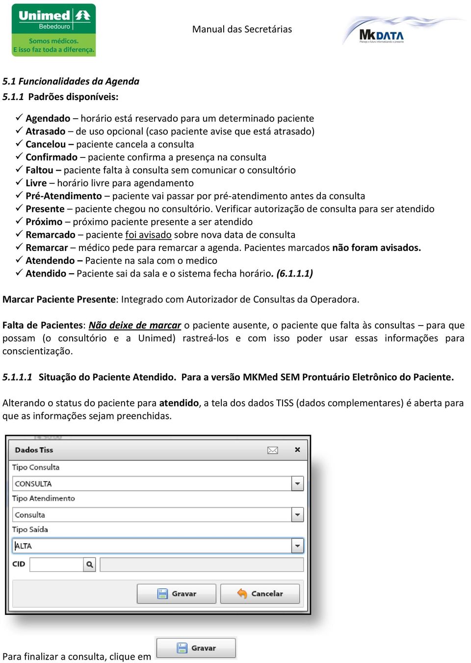 paciente vai passar por pré-atendimento antes da consulta Presente paciente chegou no consultório.