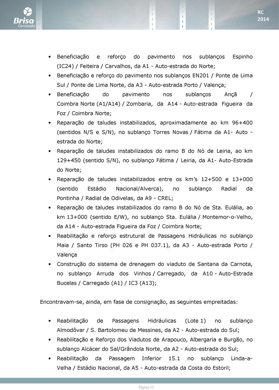 Reparação de taludes instabilizados, aproximadamente ao km 96+400 (sentidos N/S e S/N), no sublanço Torres Novas / Fátima da A1- Auto - estrada do Norte; Reparação de taludes instabilizados do ramo B