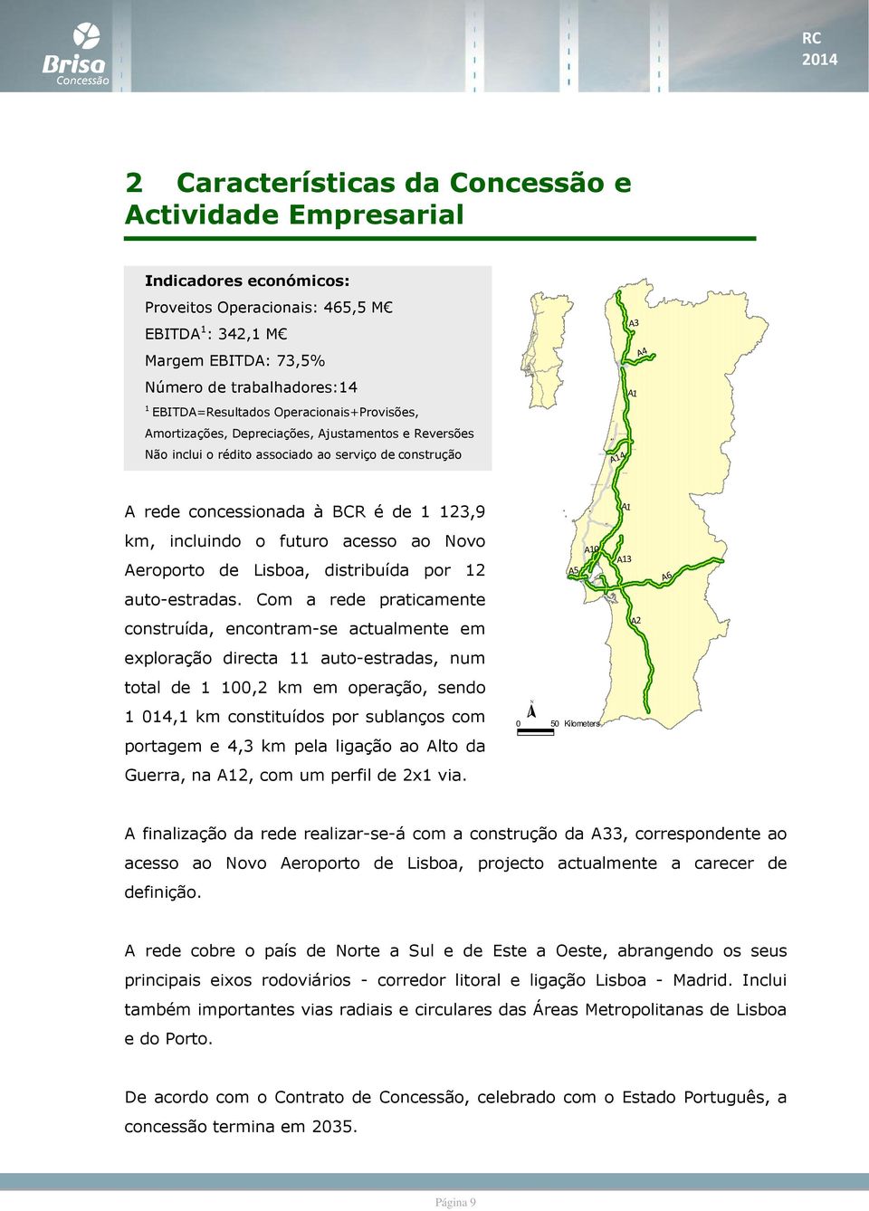 Operacionais+Provisões, Amortizações, Depreciações, Ajustamentos e Reversões Não inclui o rédito associado ao serviço de construção A14 A3 A1 A4 A rede concessionada à BCR é de 1 123,9 A1 km,