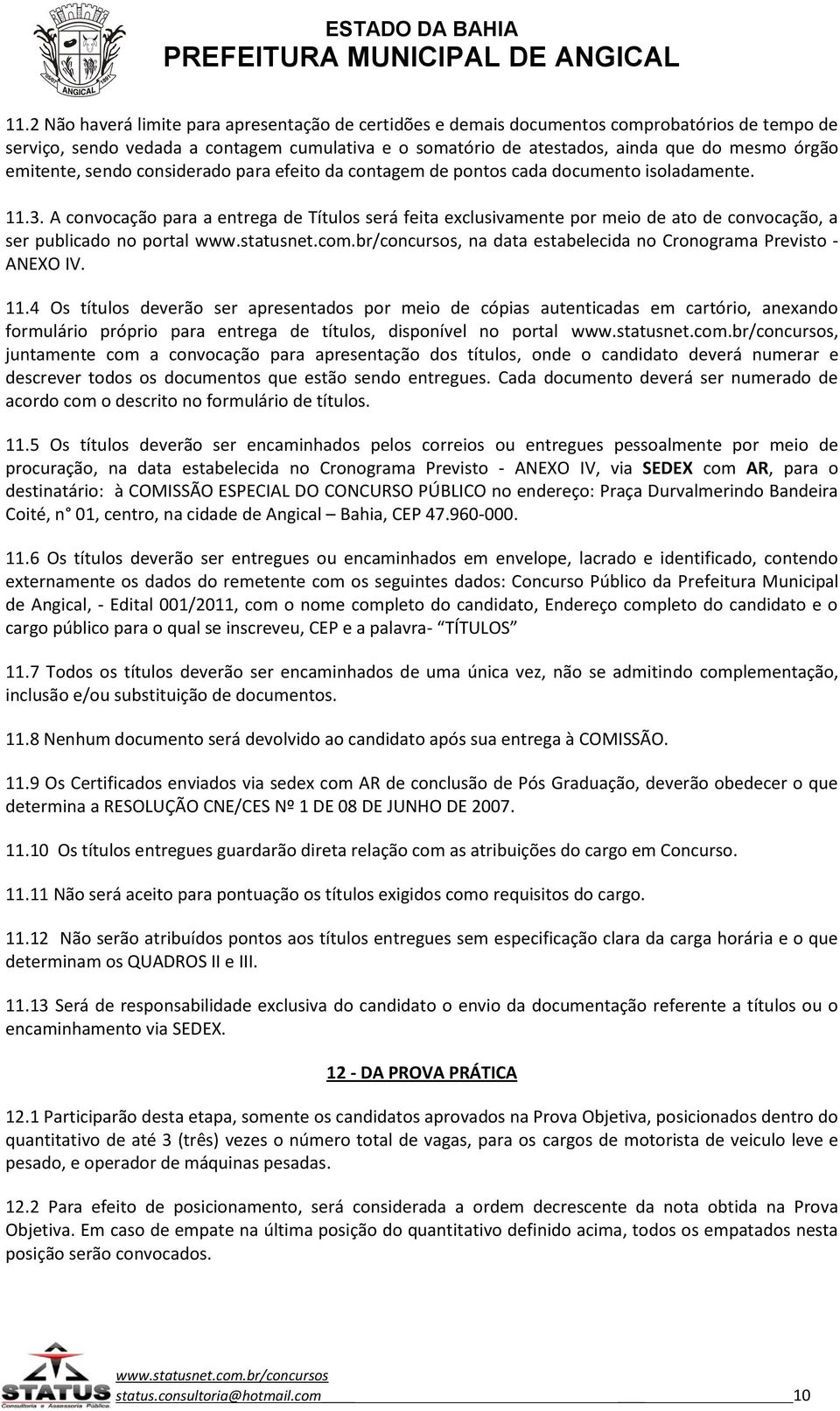 A convocação para a entrega de Títulos será feita exclusivamente por meio de ato de convocação, a ser publicado no portal, na data estabelecida no Cronograma Previsto - ANEXO IV. 11.