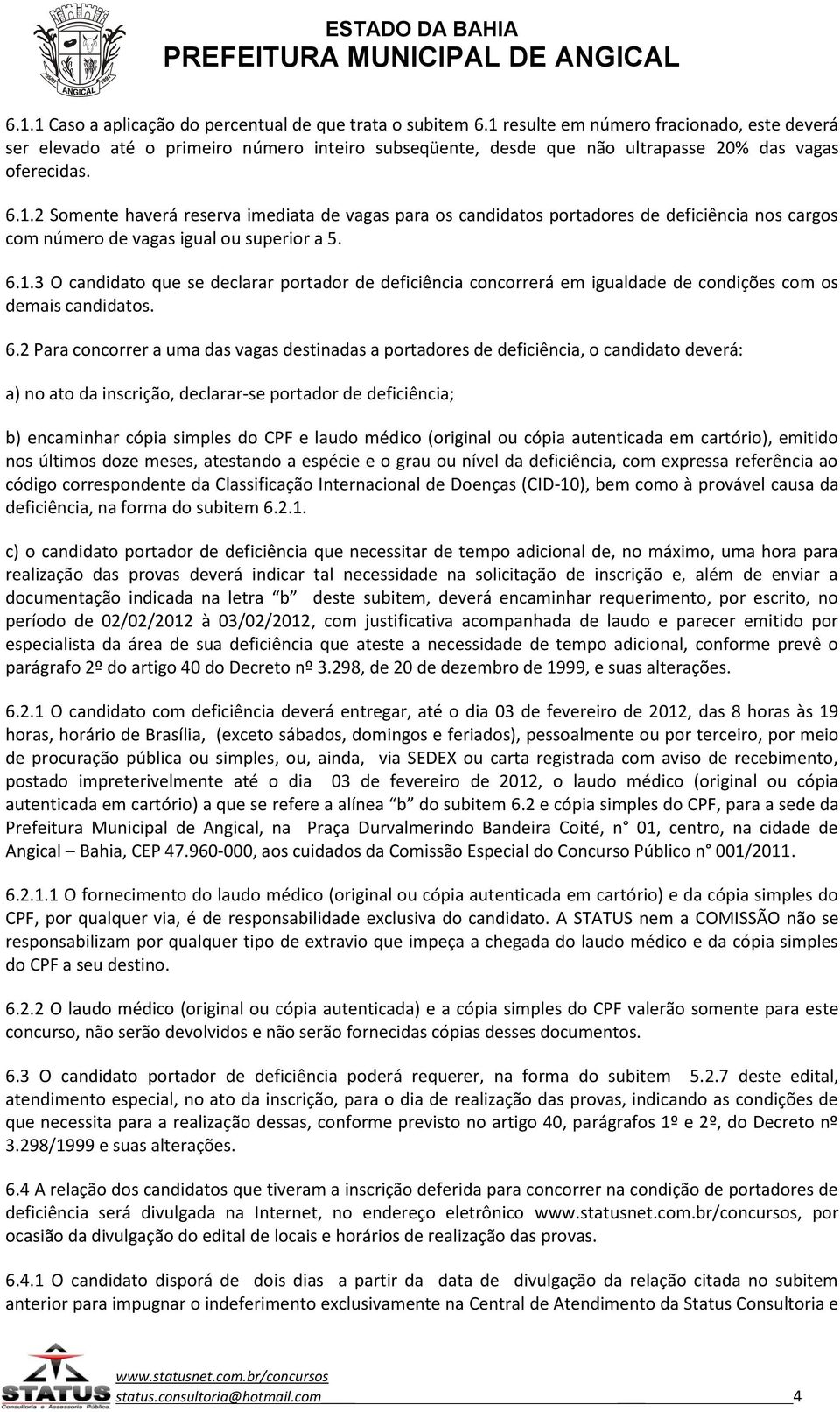 6.1.3 O candidato que se declarar portador de deficiência concorrerá em igualdade de condições com os demais candidatos. 6.