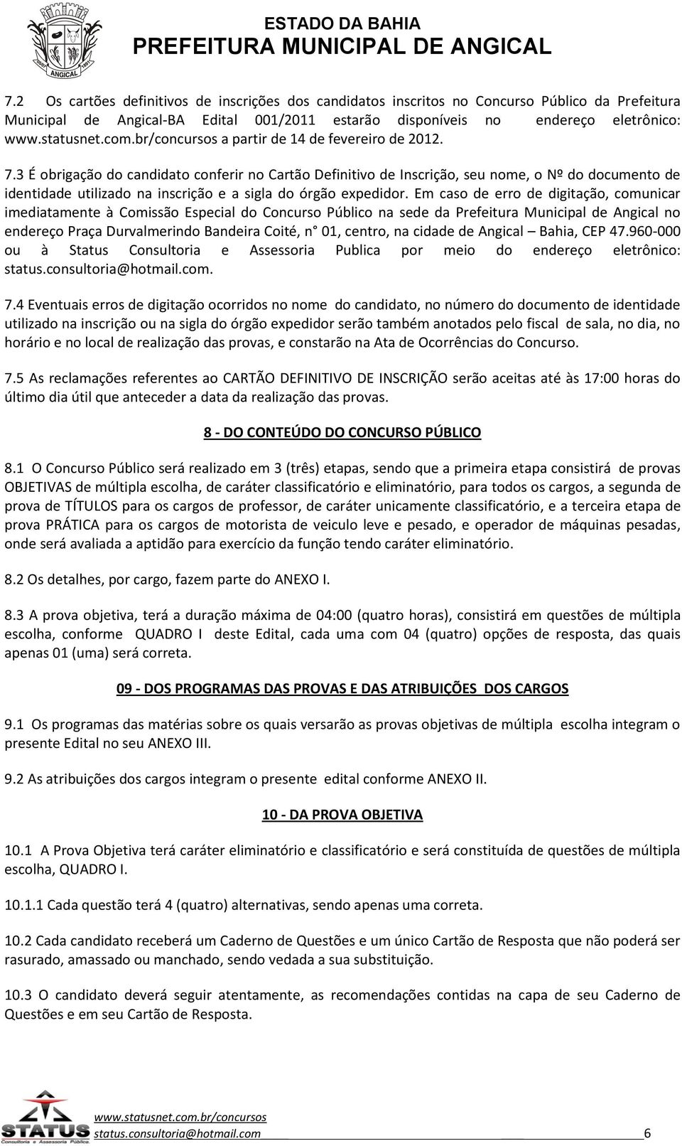 Em caso de erro de digitação, comunicar imediatamente à Comissão Especial do Concurso Público na sede da Prefeitura Municipal de Angical no endereço Praça Durvalmerindo Bandeira Coité, n 01, centro,