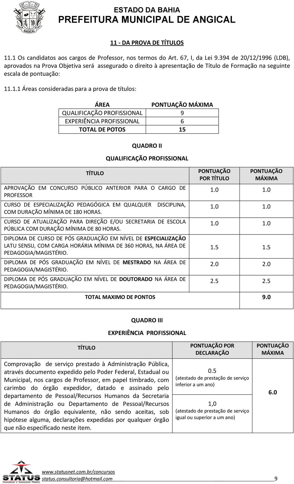 /1996 (LDB), aprovados na Prova Objetiva será assegurado o direito à apresentação de Título de Formação na seguinte escala de pontuação: 11.1.1 Áreas consideradas para a prova de títulos: ÁREA