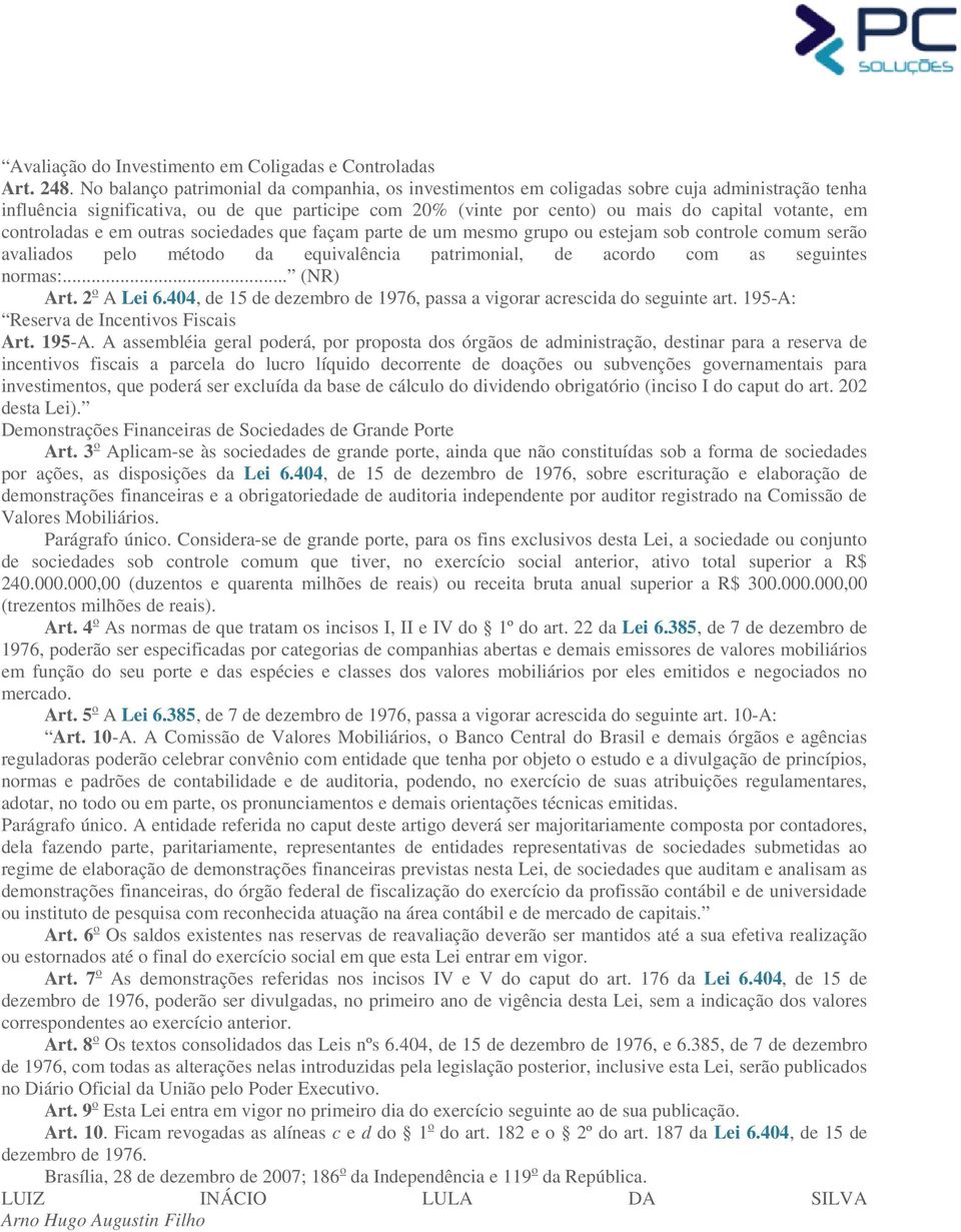 em controladas e em outras sociedades que façam parte de um mesmo grupo ou estejam sob controle comum serão avaliados pelo método da equivalência patrimonial, de acordo com as seguintes normas:.