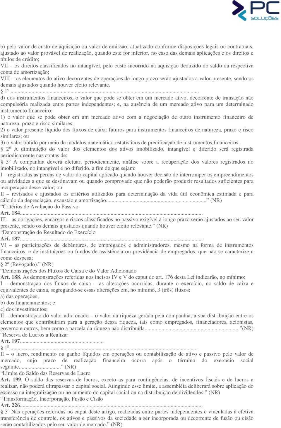 do ativo decorrentes de operações de longo prazo serão ajustados a valor presente, sendo os demais ajustados quando houver efeito relevante. 1 o.