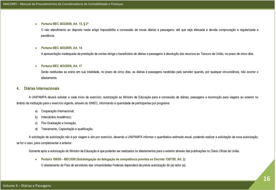 14 A apresentação inadequada da prestação de contas obriga o beneficiário de diárias e passagens à devolução dos recursos ao Tesouro da União, no prazo de cinco dias.