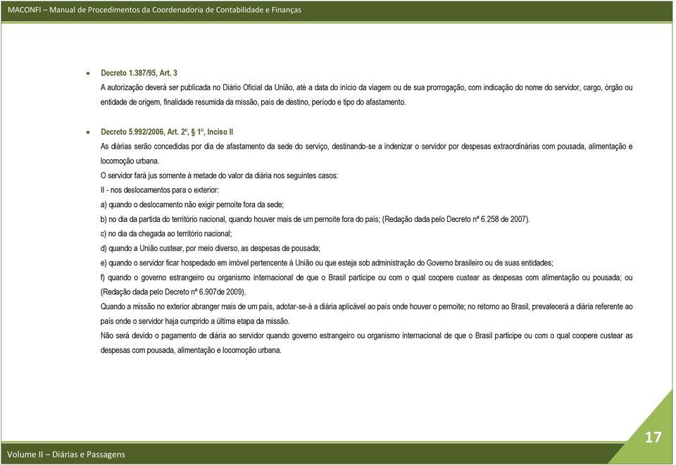 finalidade resumida da missão, país de destino, período e tipo do afastamento. Decreto 5.992/2006, Art.