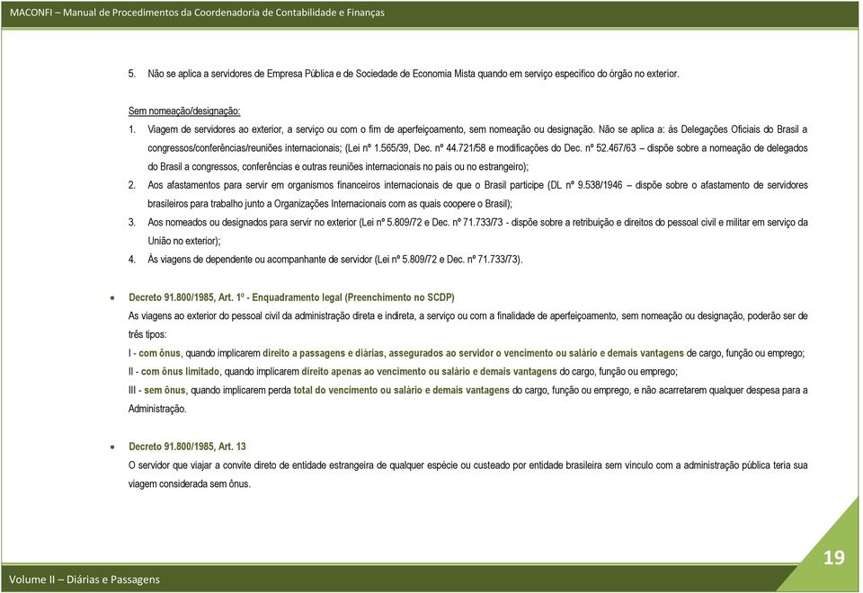 Não se aplica a: às Delegações Oficiais do Brasil a congressos/conferências/reuniões internacionais; (Lei nº 1.565/39, Dec. nº 44.721/58 e modificações do Dec. nº 52.