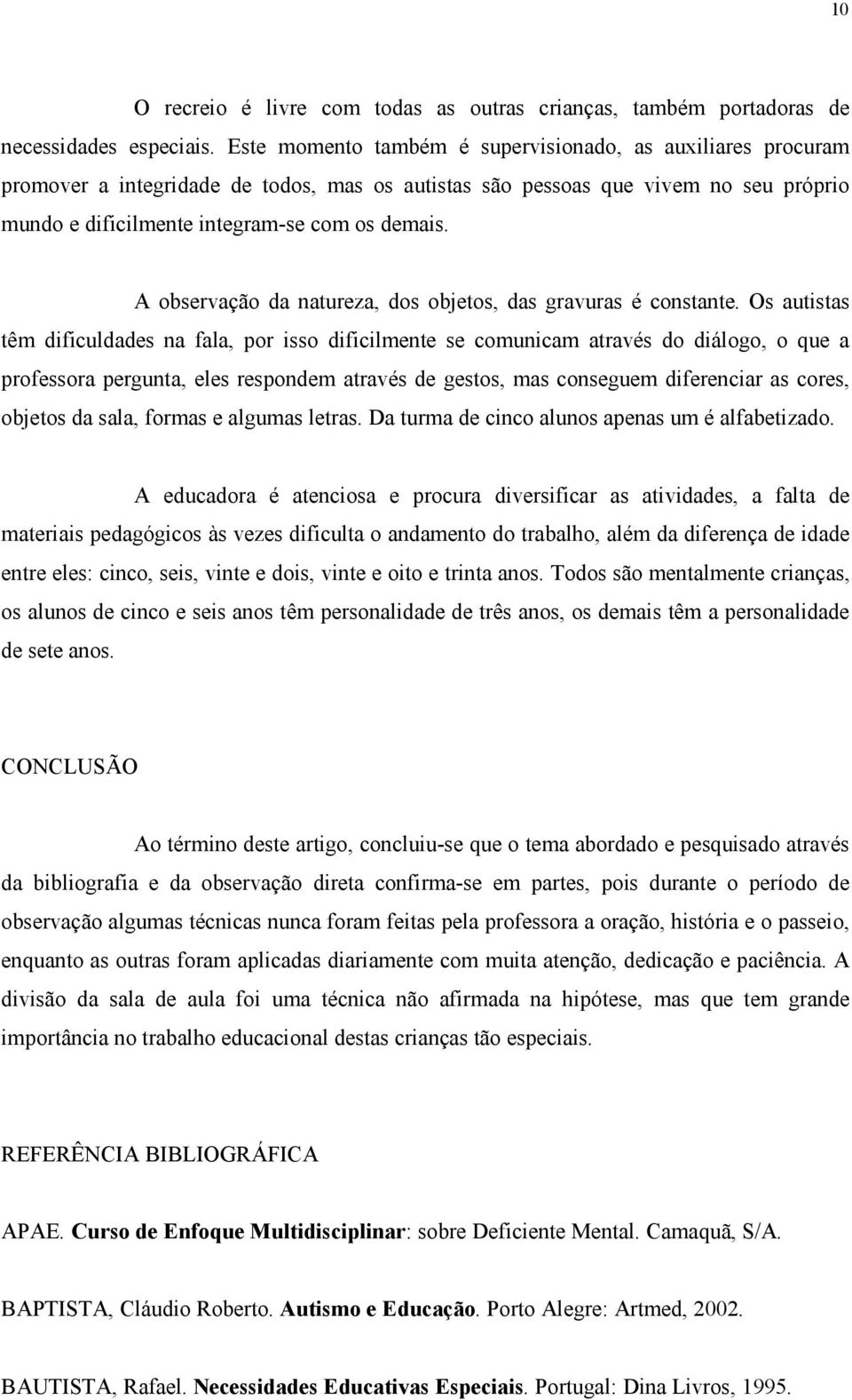 A observação da natureza, dos objetos, das gravuras é constante.