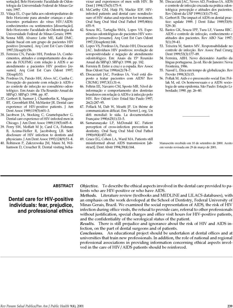 Belo Horizonte: Faculdade de Odontologia da Universidade Federal de Minas Gerais; 1999. 34. Senna MIB, Alvarez Leite ME, Kalil DMC. Saúde bucal em um grupo de pacientes HIV positivo [resumo].