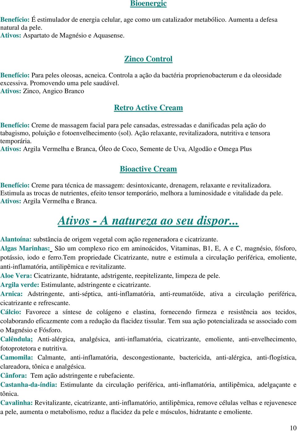 Ativos: Zinco, Angico Branco Retro Active Cream Benefício: Creme de massagem facial para pele cansadas, estressadas e danificadas pela ação do tabagismo, poluição e fotoenvelhecimento (sol).