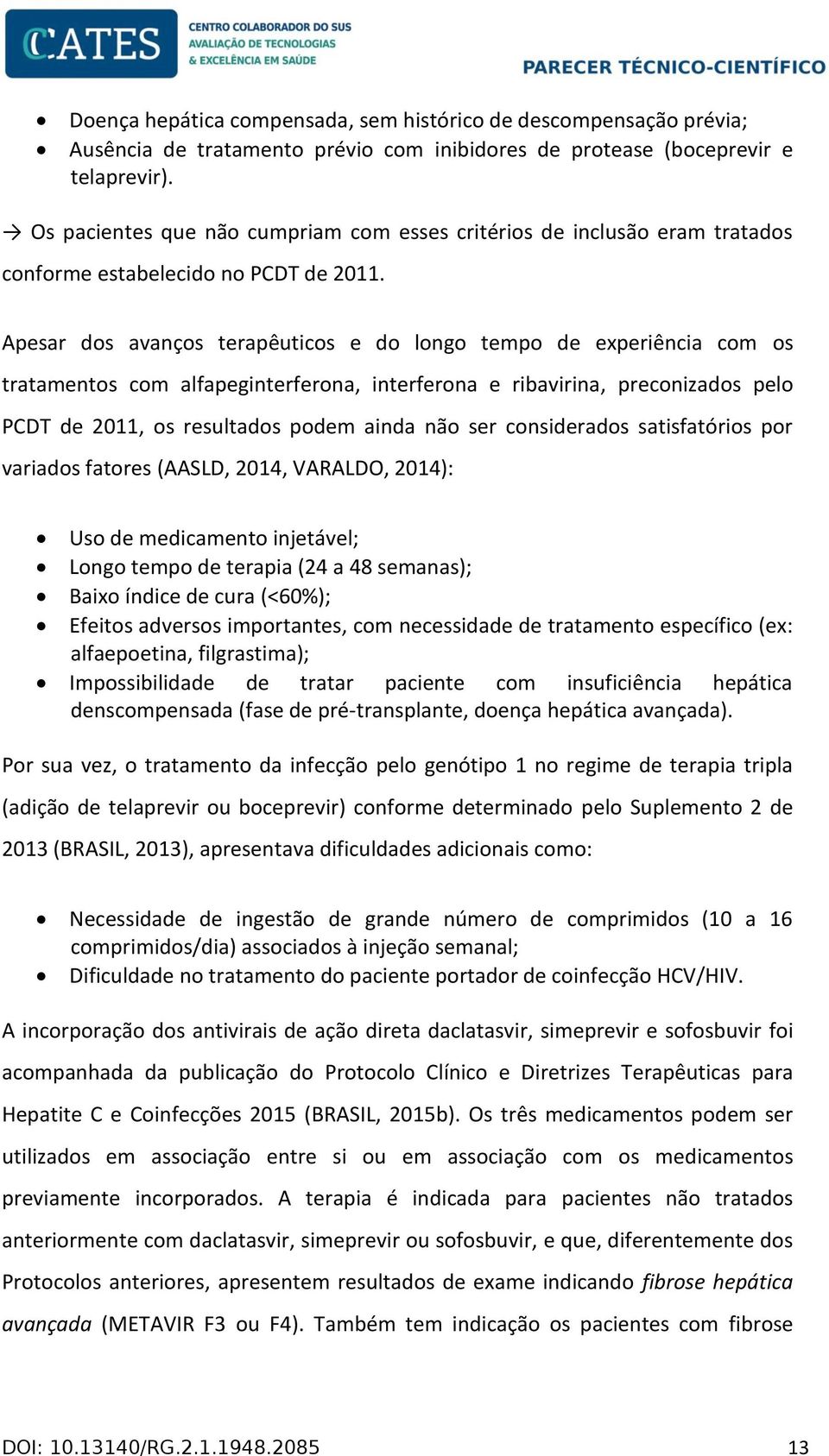 Apesar dos avanços terapêuticos e do longo tempo de experiência com os tratamentos com alfapeginterferona, interferona e ribavirina, preconizados pelo PCDT de 2011, os resultados podem ainda não ser