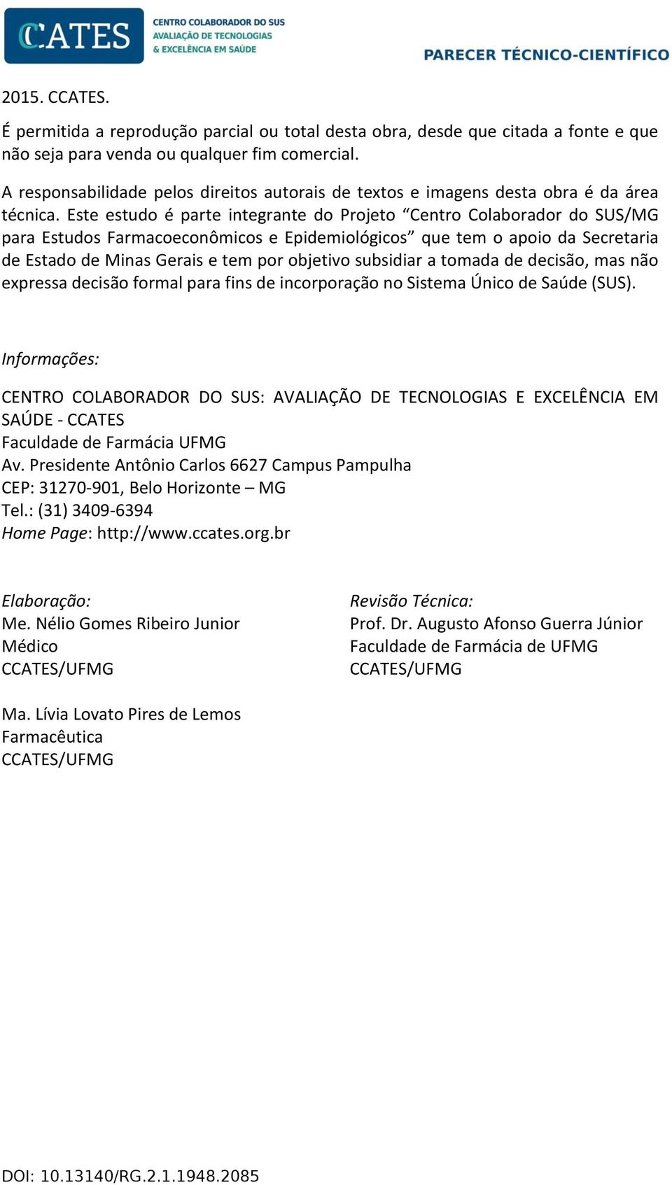 Este estudo é parte integrante do Projeto Centro Colaborador do SUS/MG para Estudos Farmacoeconômicos e Epidemiológicos que tem o apoio da Secretaria de Estado de Minas Gerais e tem por objetivo