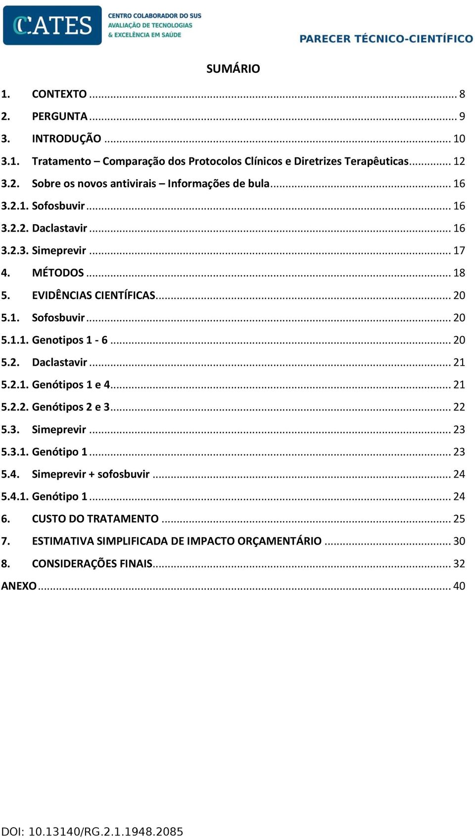 2.1. Genótipos 1 e 4... 21 5.2.2. Genótipos 2 e 3... 22 5.3. Simeprevir... 23 5.3.1. Genótipo 1... 23 5.4. Simeprevir + sofosbuvir... 24 5.4.1. Genótipo 1... 24 6.