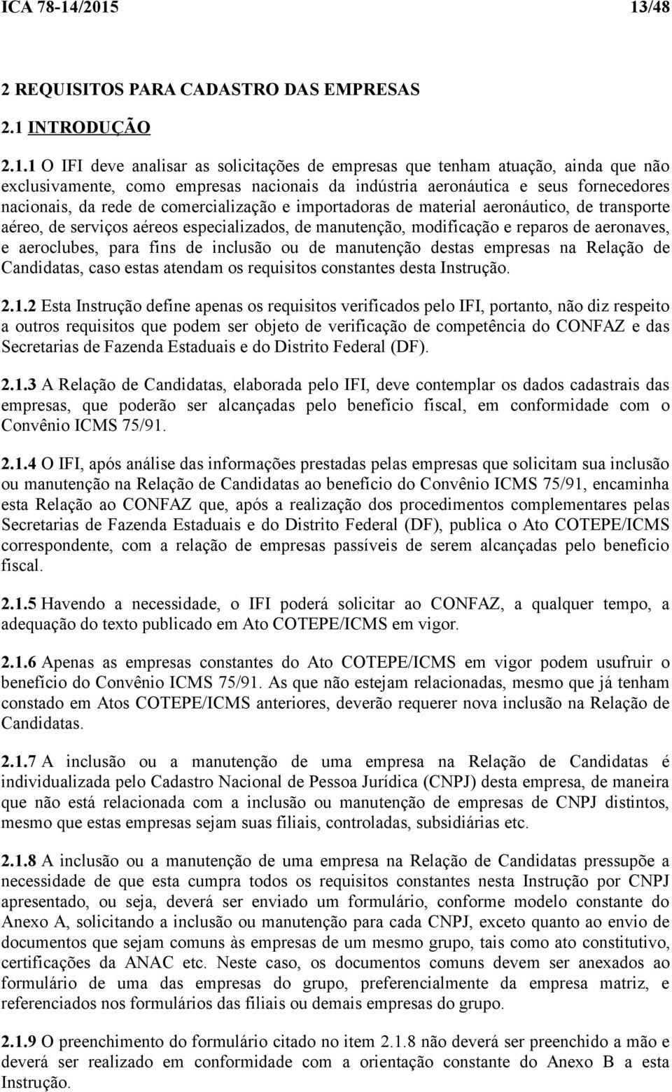 indústria aeronáutica e seus fornecedores nacionais, da rede de comercialização e importadoras de material aeronáutico, de transporte aéreo, de serviços aéreos especializados, de manutenção,