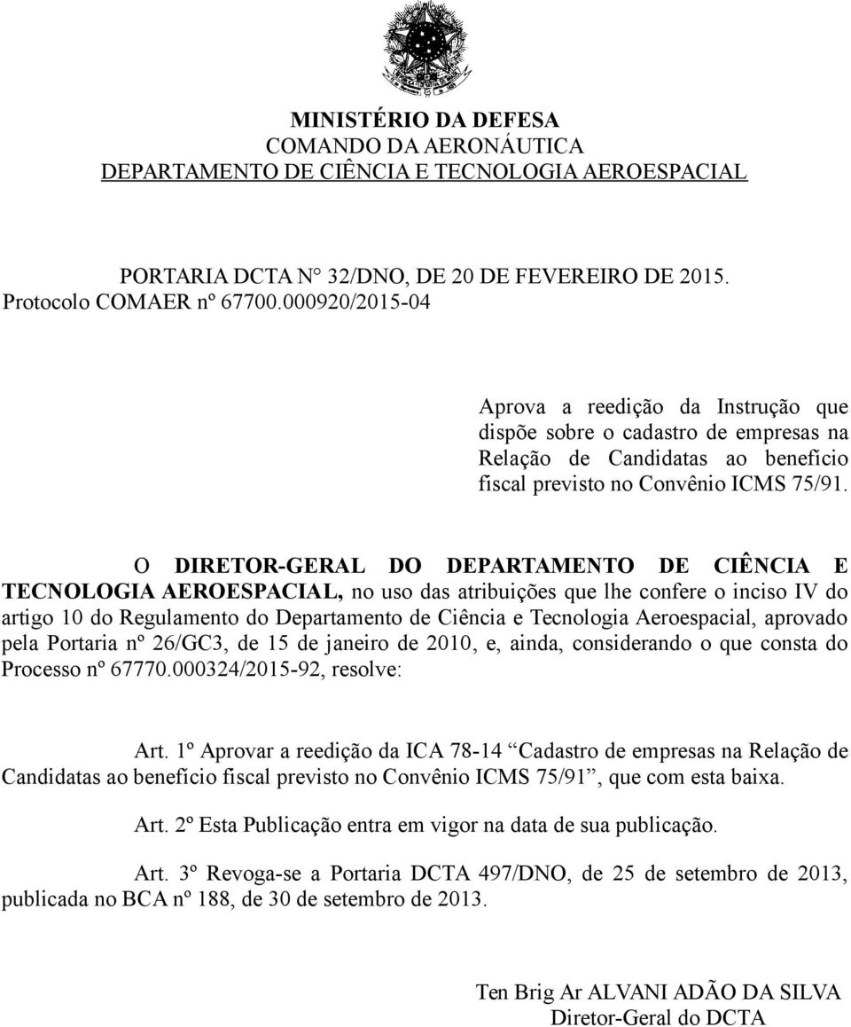 O DIRETOR-GERAL DO DEPARTAMENTO DE CIÊNCIA E TECNOLOGIA AEROESPACIAL, no uso das atribuições que lhe confere o inciso IV do artigo 10 do Regulamento do Departamento de Ciência e Tecnologia