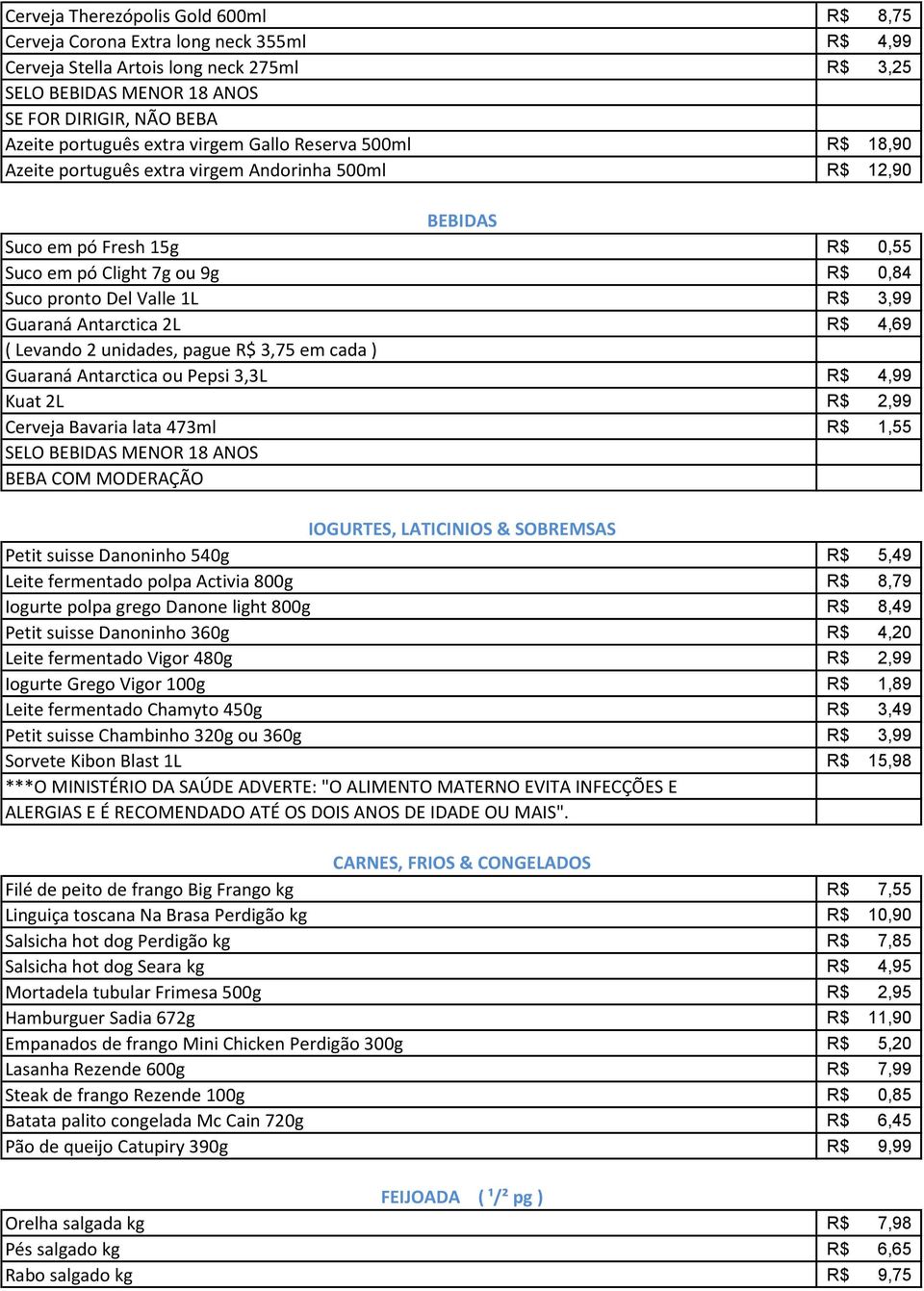 4,69 ( Levando 2 unidades, pague R$ 3,75 em cada ) Guaraná Antarctica ou Pepsi 3,3L R$ 4,99 Kuat 2L R$ 2,99 Cerveja Bavaria lata 473ml R$ 1,55 BEBA COM MODERAÇÃO IOGURTES, LATICINIOS & SOBREMSAS