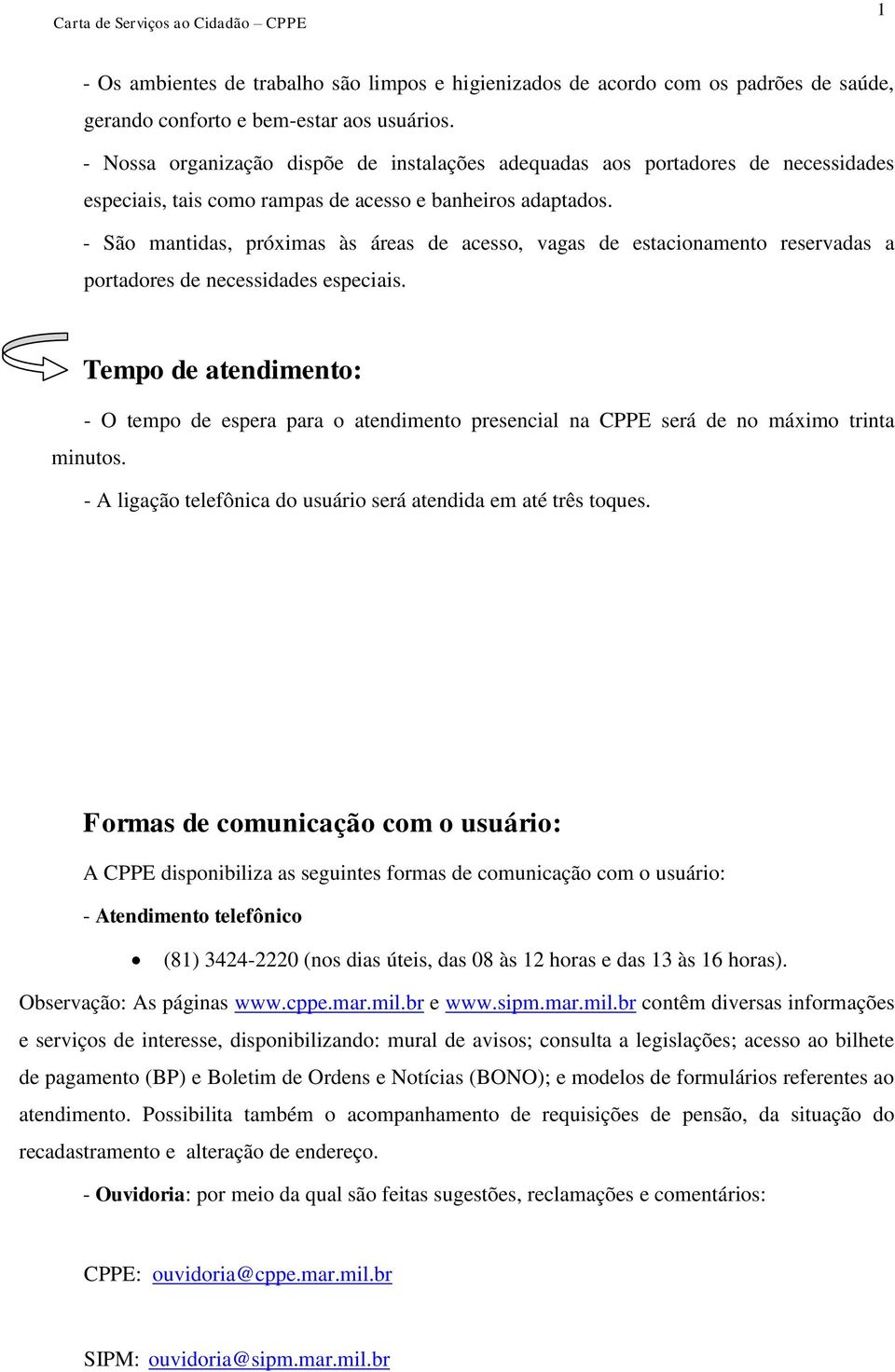 - São mantidas, próximas às áreas de acesso, vagas de estacionamento reservadas a portadores de necessidades especiais.