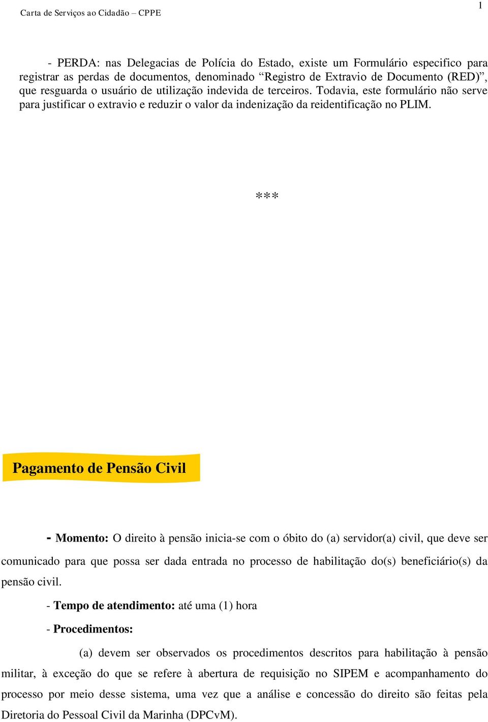 Pagamento de Pensão Civil - Momento: O direito à pensão inicia-se com o óbito do (a) servidor(a) civil, que deve ser comunicado para que possa ser dada entrada no processo de habilitação do(s)