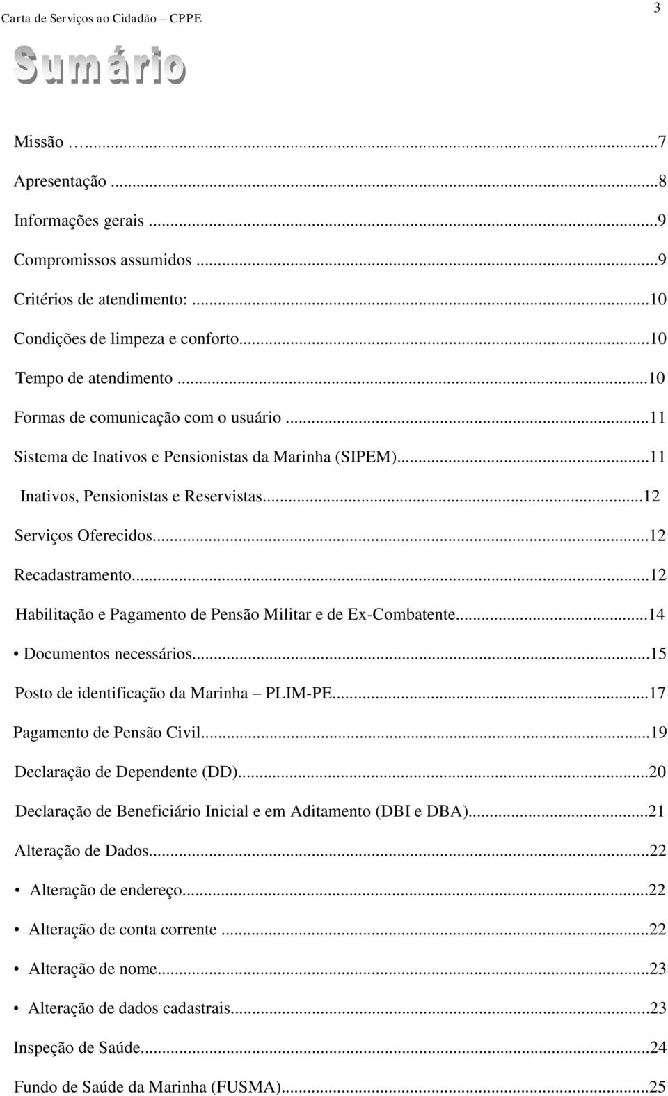 ..12 Habilitação e Pagamento de Pensão Militar e de Ex-Combatente...14 Documentos necessários...15 Posto de identificação da Marinha PLIM-PE...17 Pagamento de Pensão Civil.