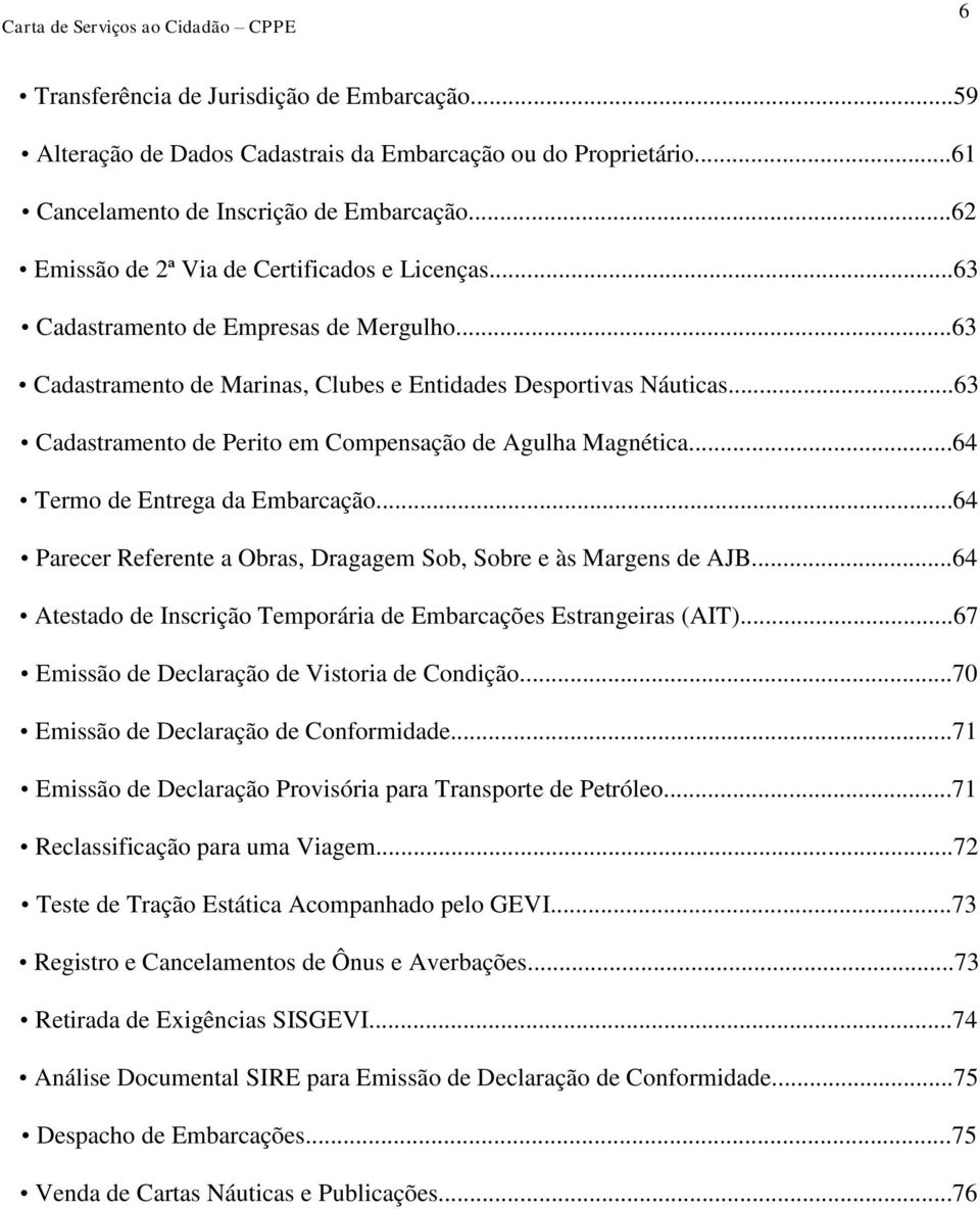 ..63 Cadastramento de Perito em Compensação de Agulha Magnética...64 Termo de Entrega da Embarcação...64 Parecer Referente a Obras, Dragagem Sob, Sobre e às Margens de AJB.