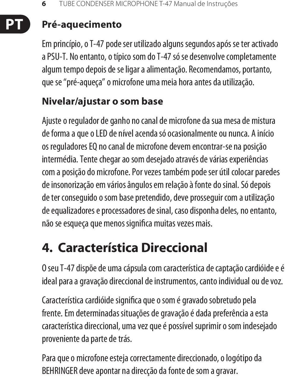 Nivelar/ajustar o som base Ajuste o regulador de ganho no canal de microfone da sua mesa de mistura de forma a que o LED de nível acenda só ocasionalmente ou nunca.