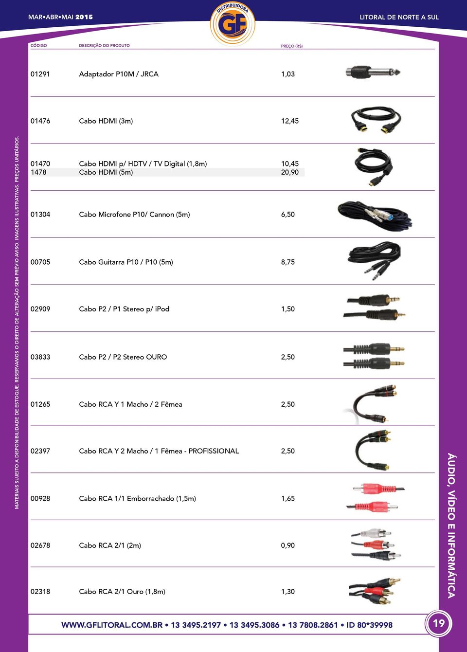 / P2 Stereo OURO Cabo RCA Y 1 Macho / 2 Fêmea Cabo RCA Y 2 Macho / 1 Fêmea - PROFISSIONAL Cabo RCA 1/1 Emborrachado (1,5m) 10,45