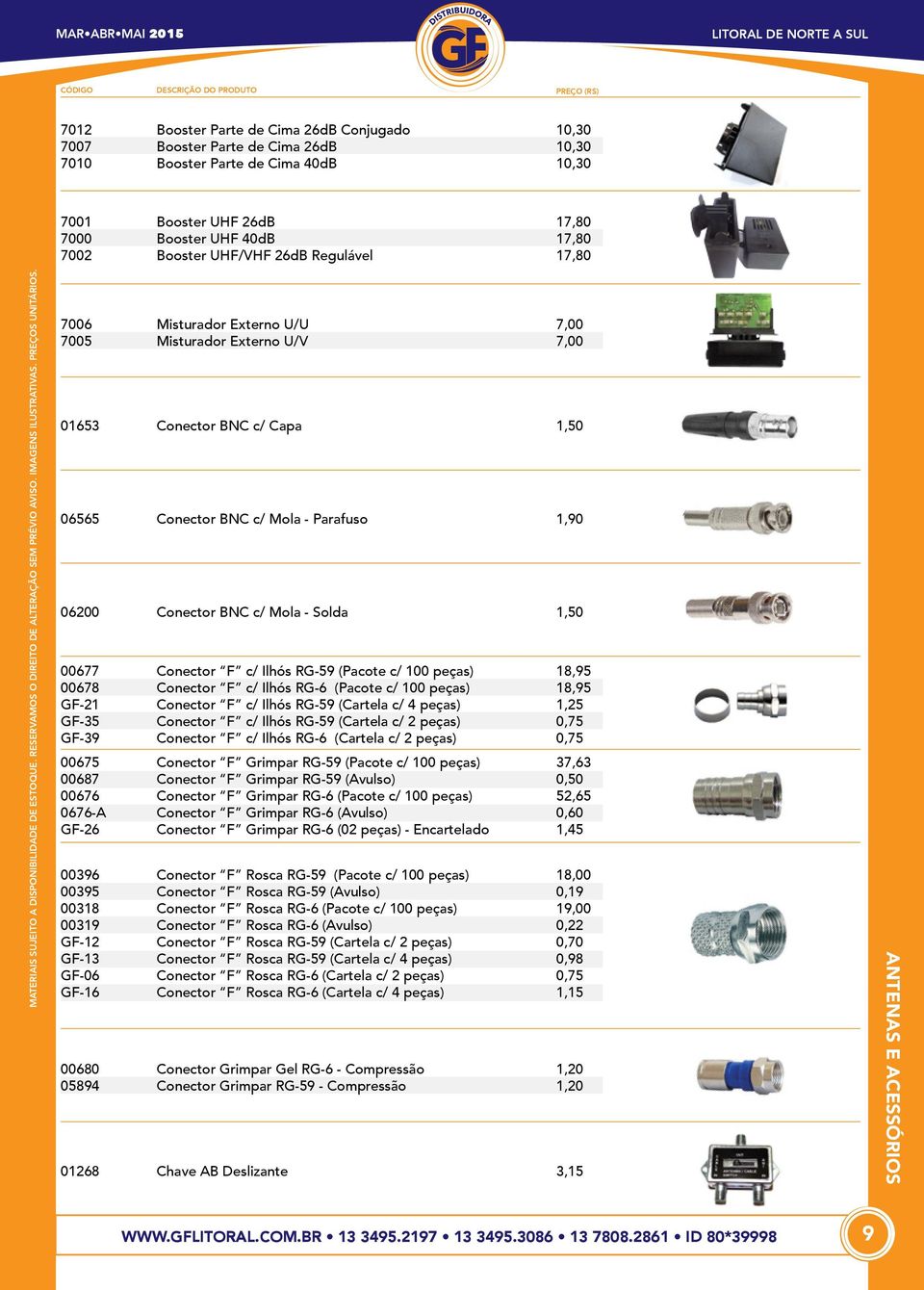 Misturador Externo U/V Conector BNC c/ Capa Conector BNC c/ Mola - Parafuso Conector BNC c/ Mola - Solda Conector F c/ Ilhós RG-59 (Pacote c/ 100 peças) Conector F c/ Ilhós RG-6 (Pacote c/ 100 peças)