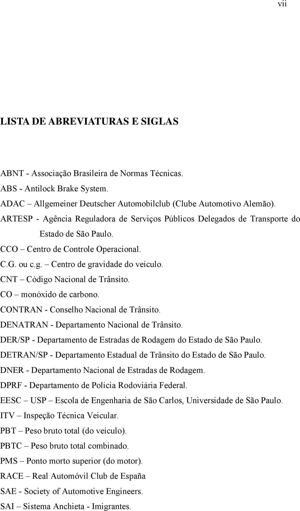 CNT Código Nacional de Trânsito. CO monóxido de carbono. CONTRAN - Conselho Nacional de Trânsito. DENATRAN - Departamento Nacional de Trânsito.