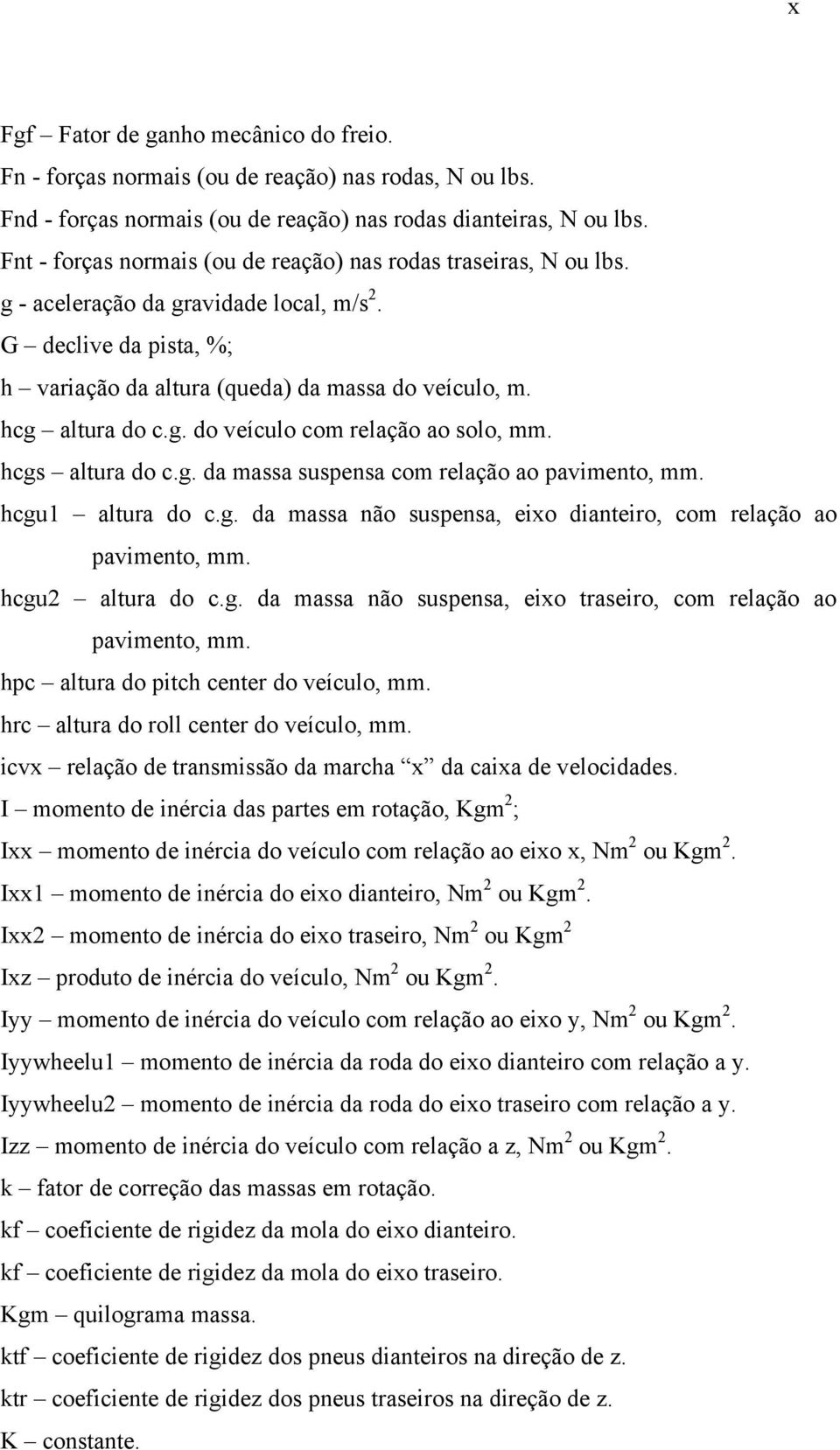 hcg altura do c.g. do veículo com relação ao solo, mm. hcgs altura do c.g. da massa suspensa com relação ao pavimento, mm. hcgu1 altura do c.g. da massa não suspensa, eixo dianteiro, com relação ao pavimento, mm.