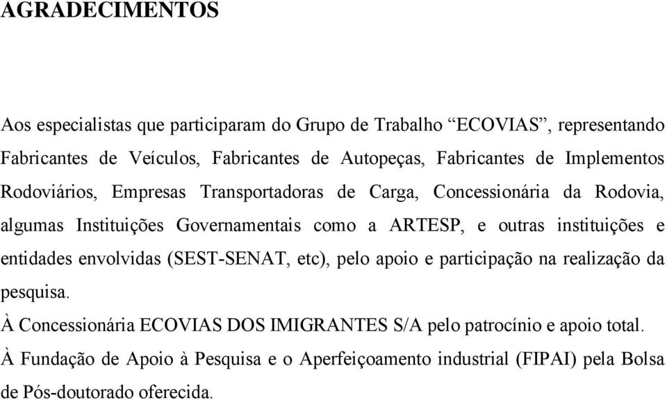 ARTESP, e outras instituições e entidades envolvidas (SEST-SENAT, etc), pelo apoio e participação na realização da pesquisa.