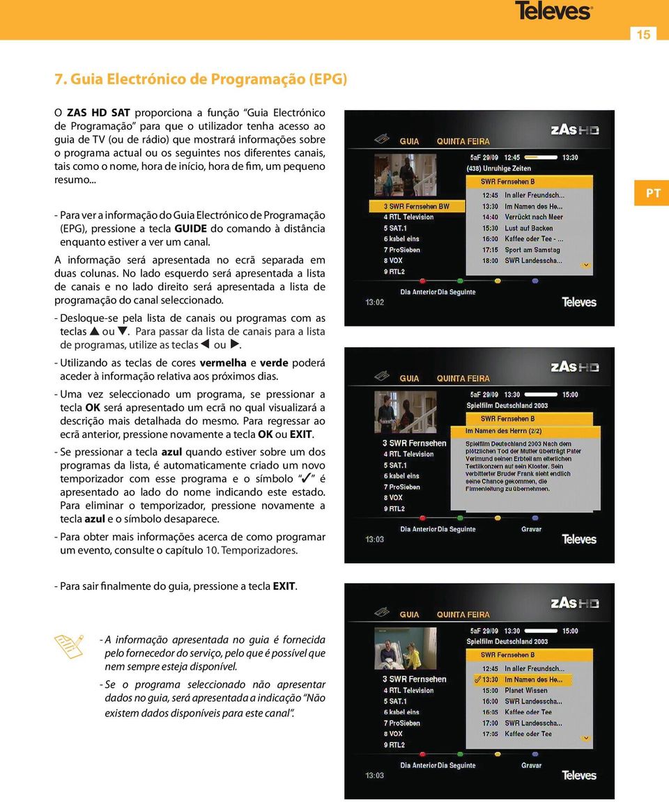 .. - Para ver a informação do Guia Electrónico de Programação (EPG), pressione a tecla GUIDE do comando à distância enquanto estiver a ver um canal.