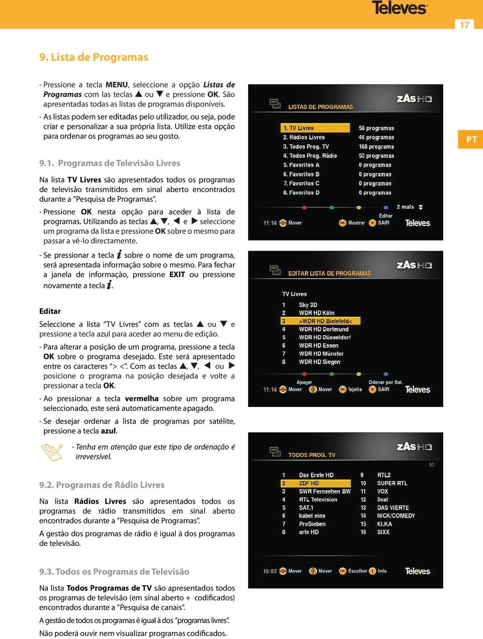 Programas de Televisão Livres Na lista TV Livres são apresentados todos os programas de televisão transmitidos em sinal aberto encontrados durante a Pesquisa de Programas.