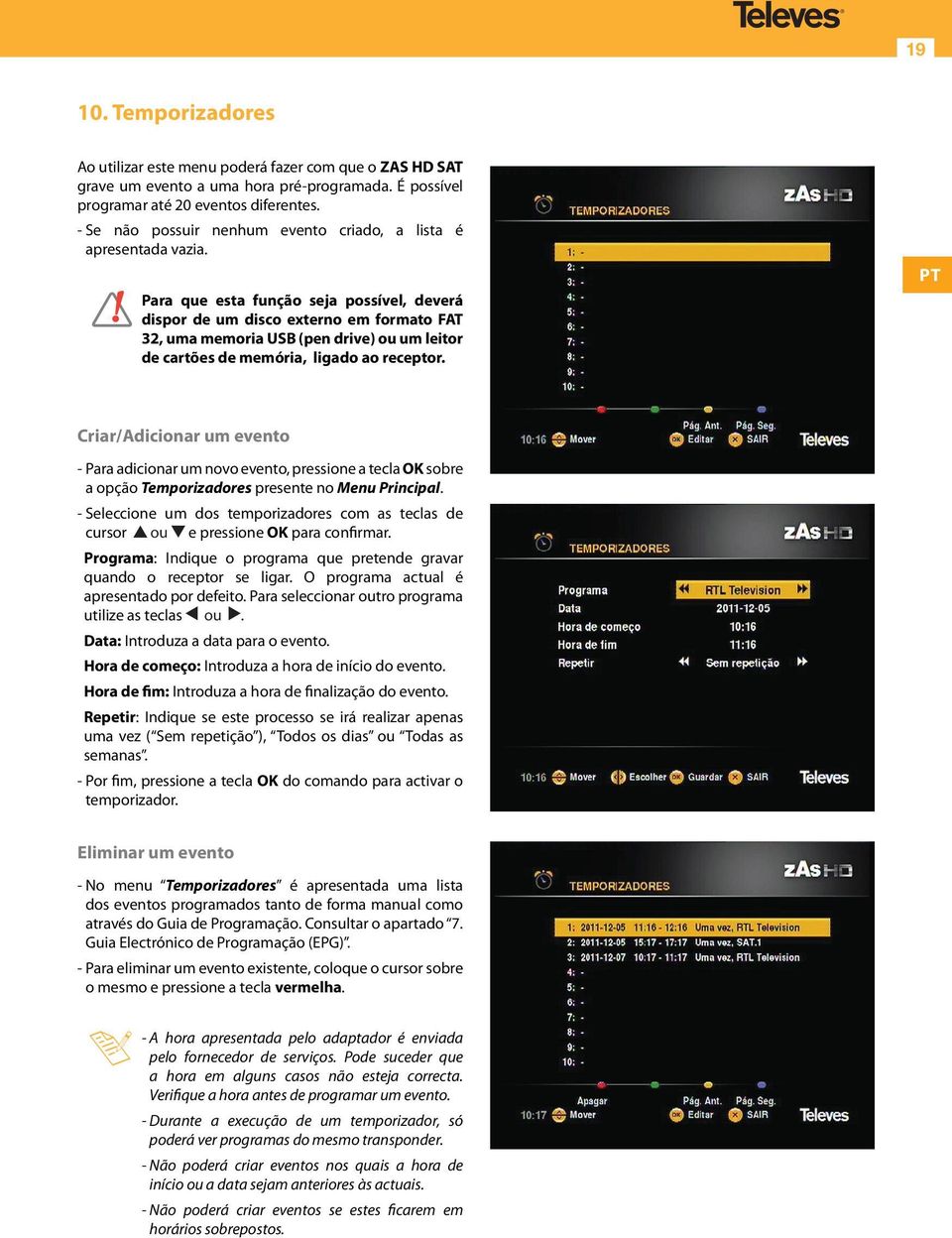 Para que esta função seja possível, deverá dispor de um disco externo em formato FAT 32, uma memoria USB (pen drive) ou um leitor de cartões de memória, ligado ao receptor.