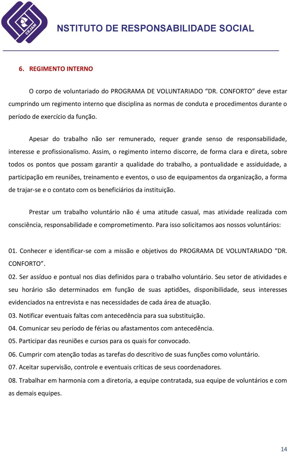 Apesar do trabalho não ser remunerado, requer grande senso de responsabilidade, interesse e profissionalismo.