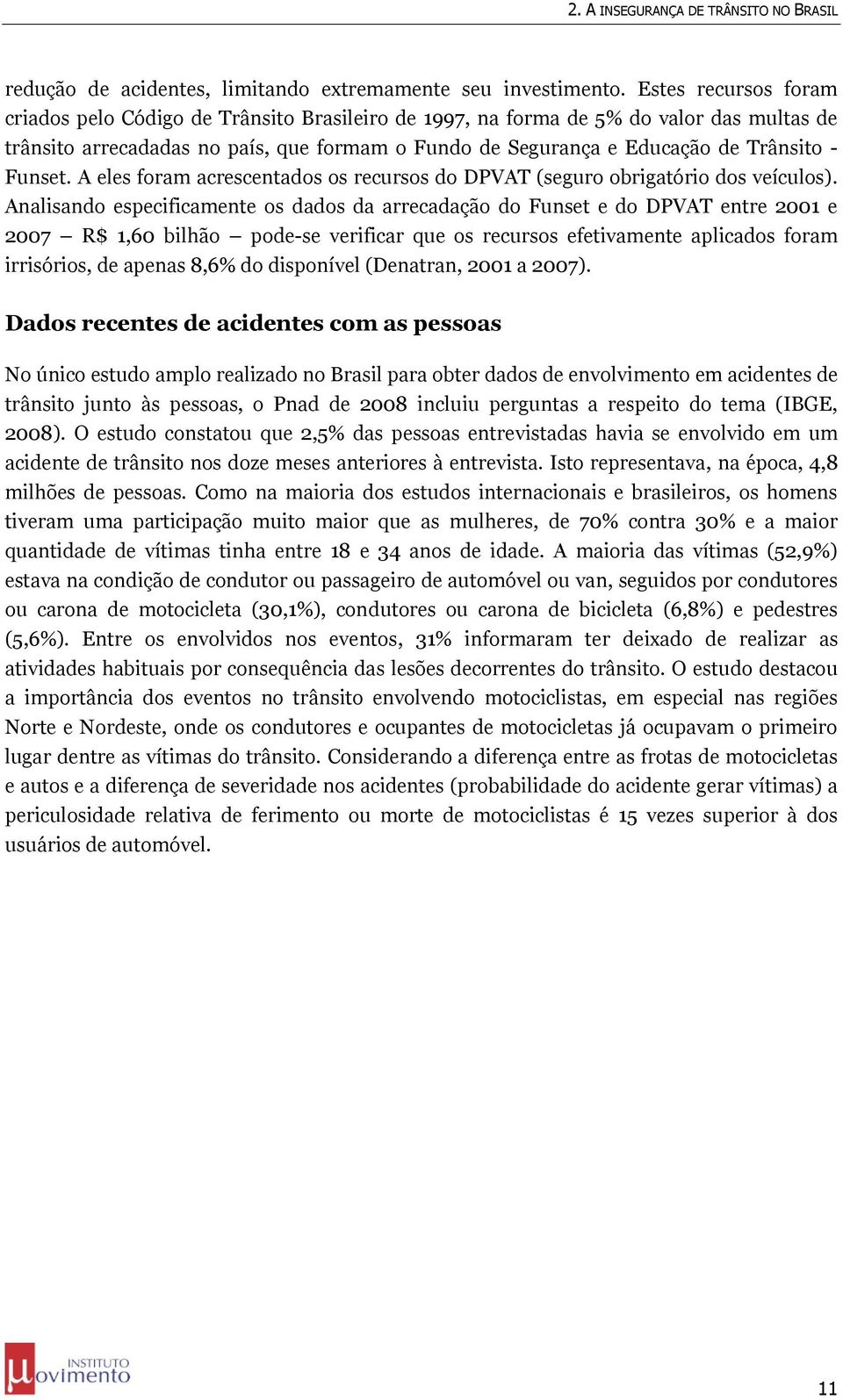 Funset. A eles foram acrescentados os recursos do DPVAT (seguro obrigatório dos veículos).