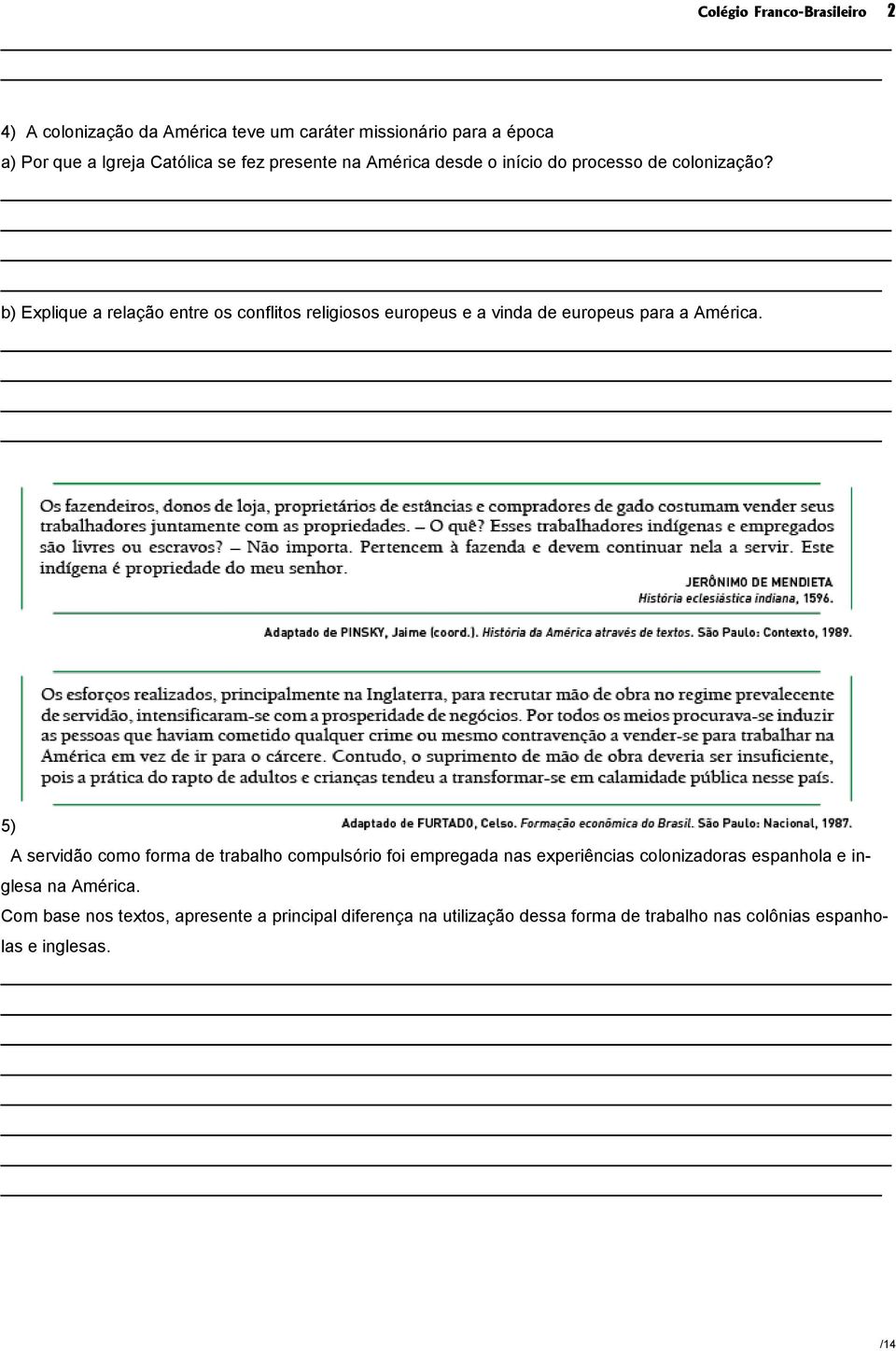 b) Explique a relação entre os conflitos religiosos europeus e a vinda de europeus para a América.