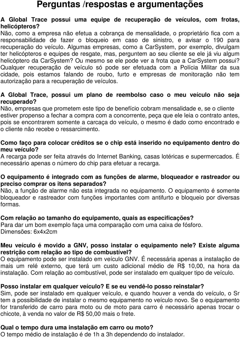 Algumas empresas, como a CarSystem, por exemplo, divulgam ter helicópteros e equipes de resgate, mas, perguntem ao seu cliente se ele já viu algum helicóptero da CarSystem?