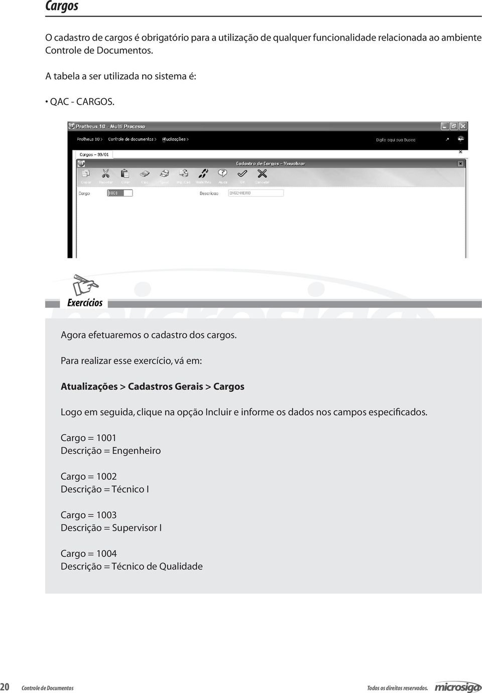 Para realizar esse exercício, vá em: Atualizações > Cadastros Gerais > Cargos Logo em seguida, clique na opção Incluir e informe os dados nos