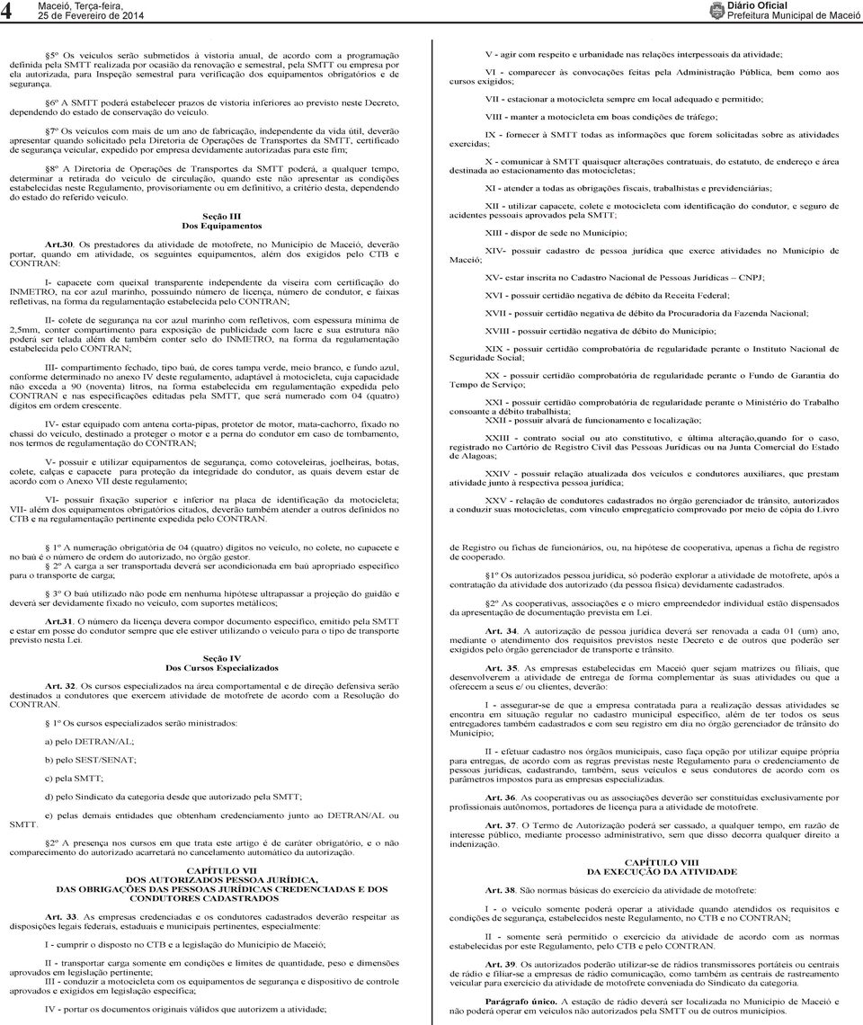 6º A SMTT poderá estabelecer prazos de vistoria inferiores ao previsto neste Decreto, dependendo do estado de conservação do veículo.