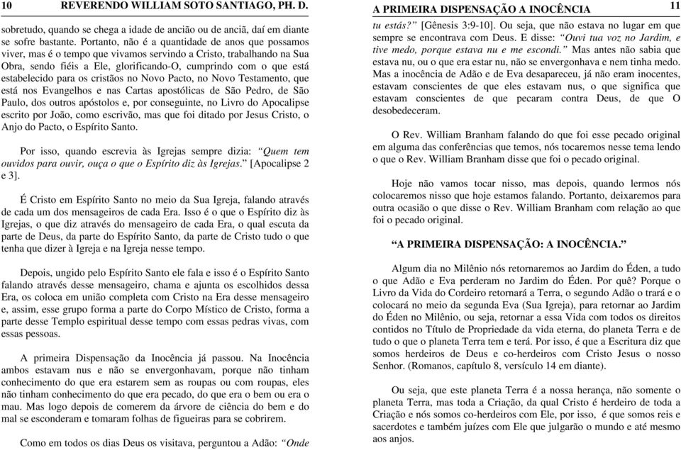 para os cristãos no Novo Pacto, no Novo Testamento, que está nos Evangelhos e nas Cartas apostólicas de São Pedro, de São Paulo, dos outros apóstolos e, por conseguinte, no Livro do Apocalipse