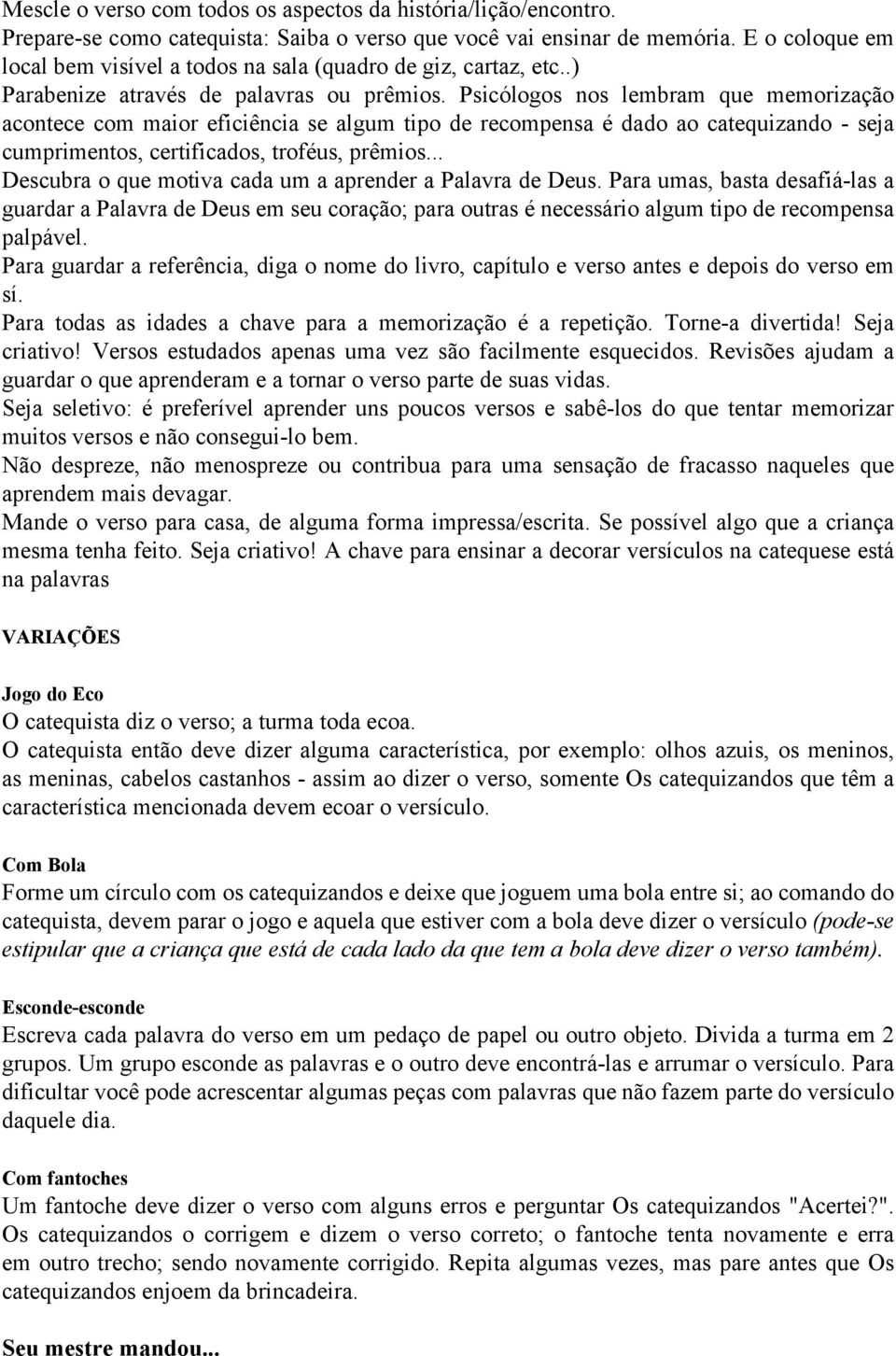 Psicólogos nos lembram que memorização acontece com maior eficiência se algum tipo de recompensa é dado ao catequizando - seja cumprimentos, certificados, troféus, prêmios.