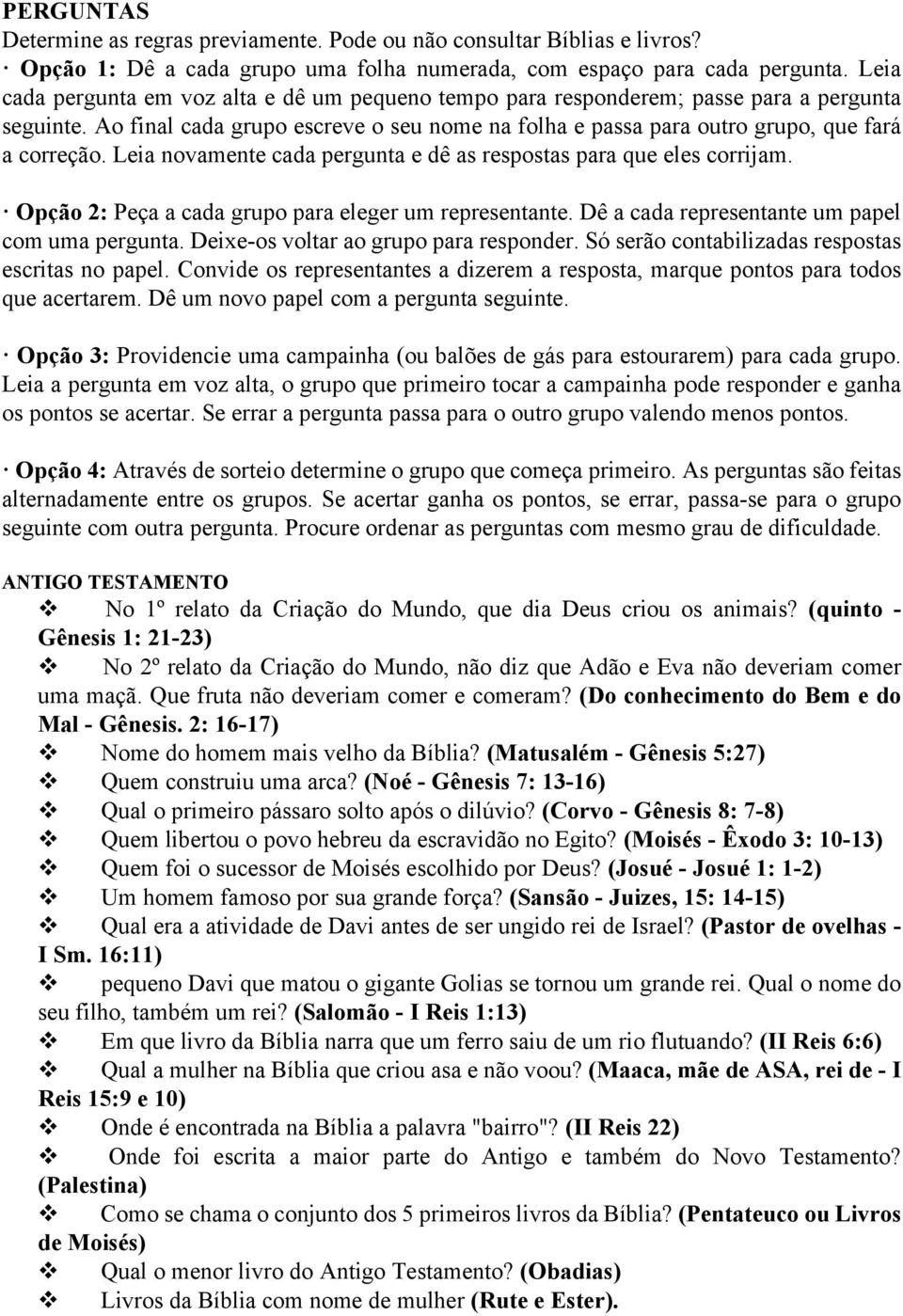 Leia novamente cada pergunta e dê as respostas para que eles corrijam. Opção 2: Peça a cada grupo para eleger um representante. Dê a cada representante um papel com uma pergunta.