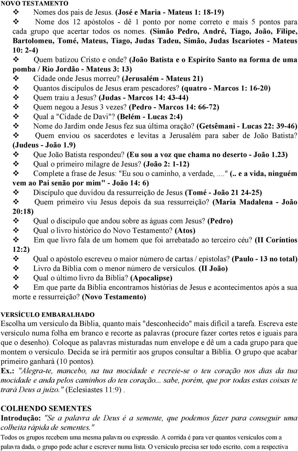 (João Batista e o Espiríto Santo na forma de uma pomba / Rio Jordão - Mateus 3: 13) v Cidade onde Jesus morreu? (Jerusalém - Mateus 21) v Quantos discípulos de Jesus eram pescadores?