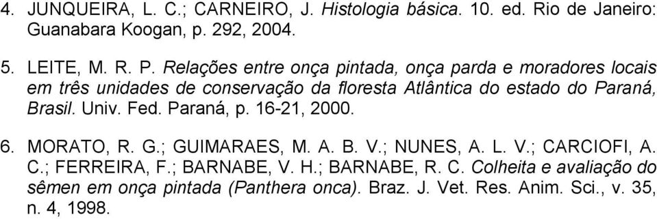 Brasil. Univ. Fed. Paraná, p. 16-21, 2000. 6. MORATO, R. G.; GUIMARAES, M. A. B. V.; NUNES, A. L. V.; CARCIOFI, A. C.; FERREIRA, F.