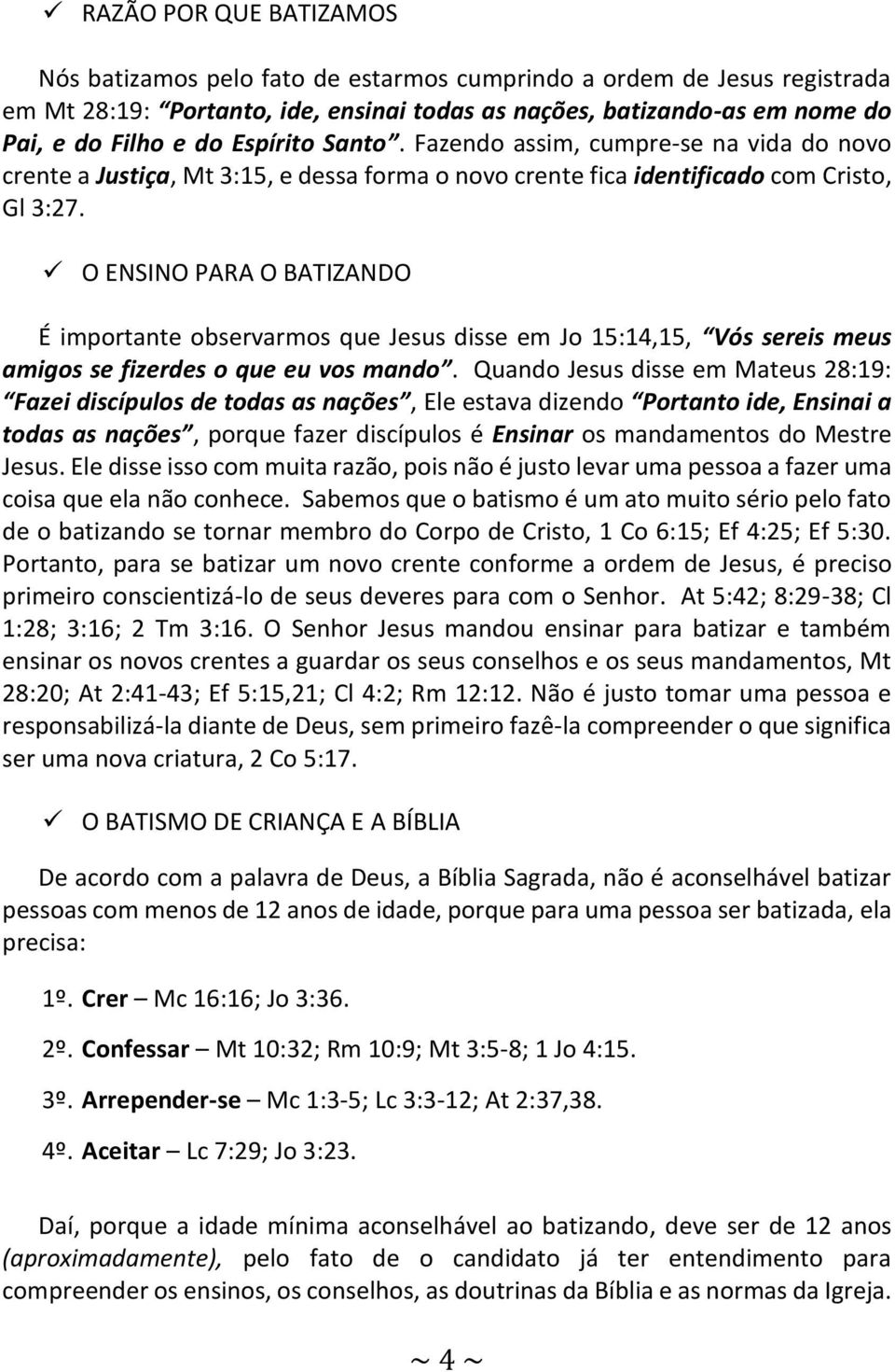 O ENSINO PARA O BATIZANDO É importante observarmos que Jesus disse em Jo 15:14,15, Vós sereis meus amigos se fizerdes o que eu vos mando.