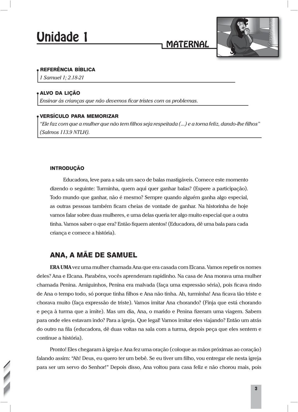 INTRODUÇÃO Educadora, leve para a sala um saco de balas mastigáveis. Comece este momento dizendo o seguinte: Turminha, quem aqui quer ganhar balas? (Espere a participação).