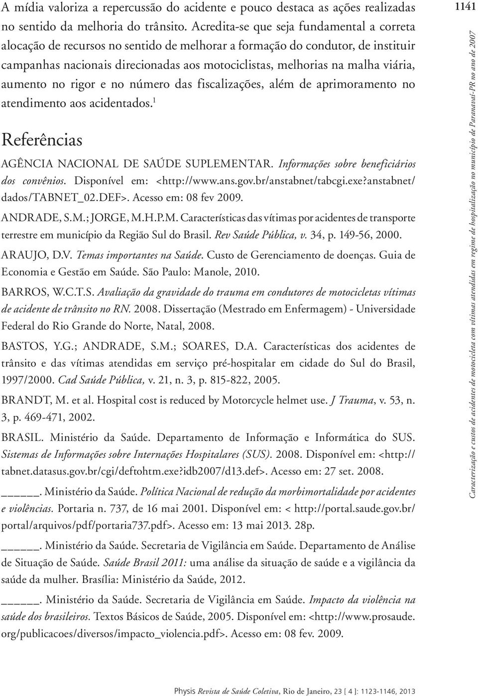 viária, aumento no rigor e no número das fiscalizações, além de aprimoramento no atendimento aos acidentados. 1 Referências AGÊNCIA NACIONAL DE SAÚDE SUPLEMENTAR.