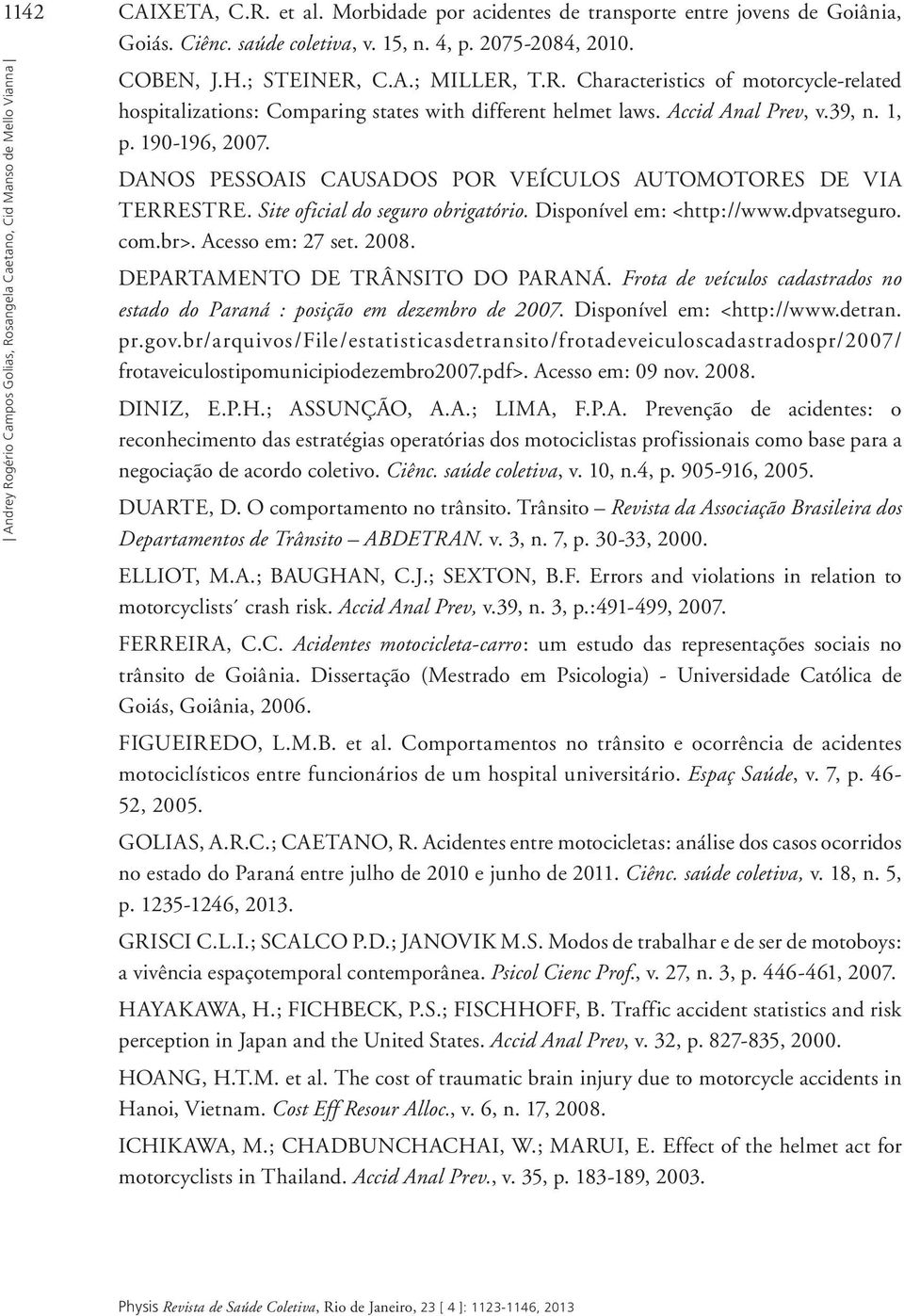 1, p. 190-196, 2007. DANOS PESSOAIS CAUSADOS POR VEÍCULOS AUTOMOTORES DE VIA TERRESTRE. Site oficial do seguro obrigatório. Disponível em: <http://www.dpvatseguro. com.br>. Acesso em: 27 set. 2008.